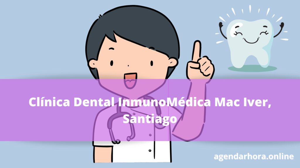 Reservar hora Clínica Dental InmunoMédica Mac Iver, Santiago